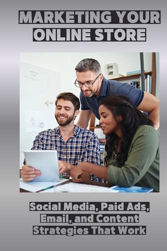 Marketing Your Online Store: Social Media, Paid Ads, Email, and Content Strategies That Work