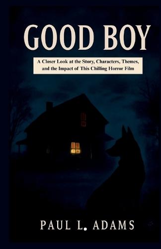 Good Boy: A Closer Look at the Story, Characters, Themes, and the Impact of This Chilling Horror Film