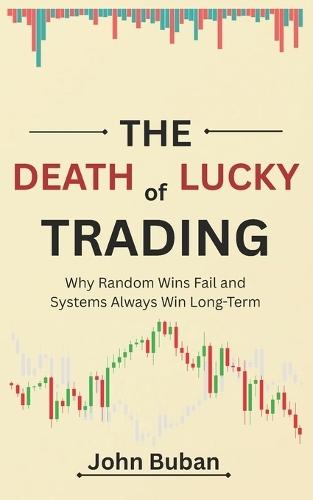 The Death of Lucky Trading: Why Random Wins Fail and Systems Always Win Long-Term