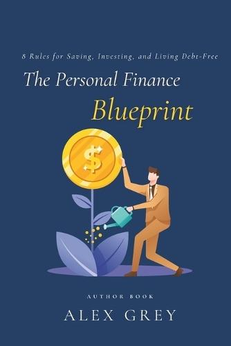 The Personal Finance Blueprint: 8 Rules for Saving, Investing, and Living Debt-Free