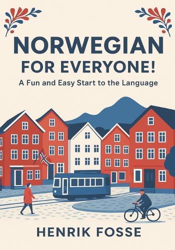 Norwegian for Everyone! A Fun and Easy Start to the Language: Learn Norwegian for Beginners (A1 Level): Simple Grammar, Vocabulary, and Everyday Conversations
