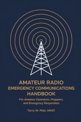 Amateur Radio Emergency Communications Handbook: For Amateur Operators, Preppers, and Emergency Responders