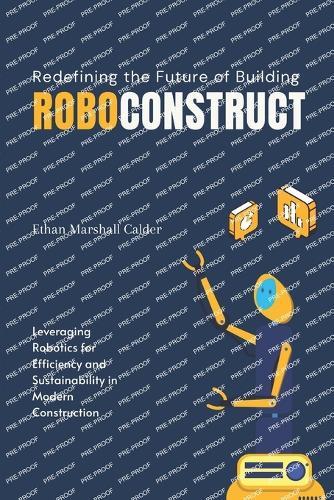 RoboConstruct: Redefining the Future of Building: Leveraging Robotics for Efficiency and Sustainability in Modern Construction