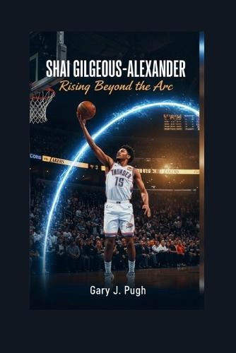Shai Gilgeous-Alexander: Rising Beyond the Arc