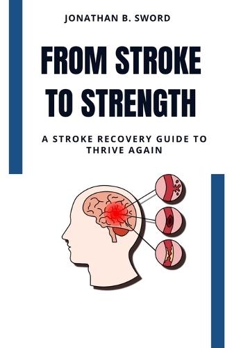 From Stroke to Strength: A Stroke Recovery Guide To Thive Again