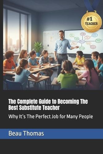 The Complete Guide to Becoming The Best Substitute Teacher: Why It's The Perfect Job for Many People