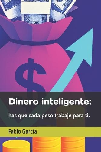 Dinero inteligente: has que cada peso trabaje para ti.