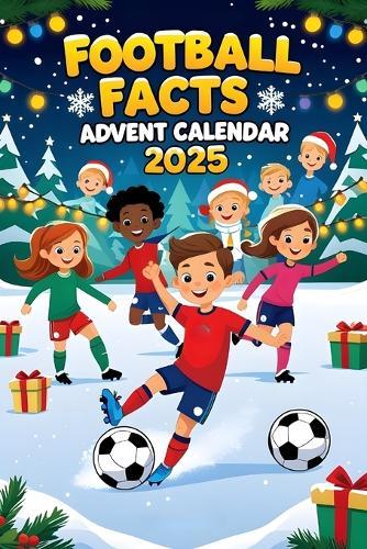 Football Facts Advent Calendar: 288 Fascinating Facts About Football, Players, Clubs, and the Beautiful Game