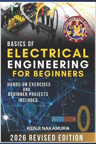 Basics of Electrical Engineering for Beginners: Master the fundamentals of electricity, circuits, and electronics with hands-on projects-perfect for curious learners, hobbyists, and aspiring engineers