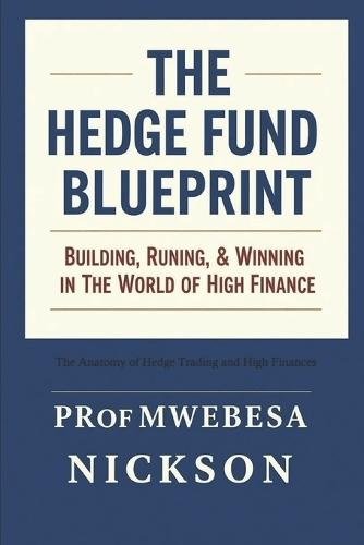 The Hedge Fund Blueprint: Building, Running, & Winning in the World of High Finance
