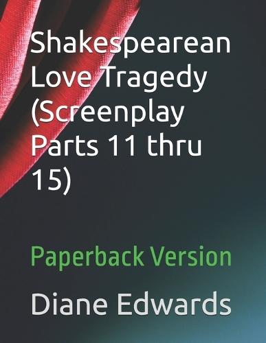 Shakespearean Love Tragedy (Screenplay Parts 11 thru 15): Paperback Version
