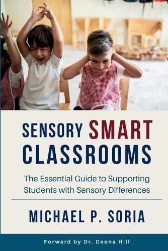 Sensory Smart Classrooms: The Essential Guide to Supporting Students with Sensory Differences