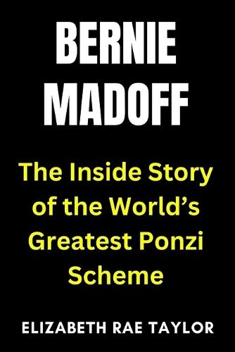 Bernie Madoff: The Inside Story of the World's Greatest Ponzi Scheme