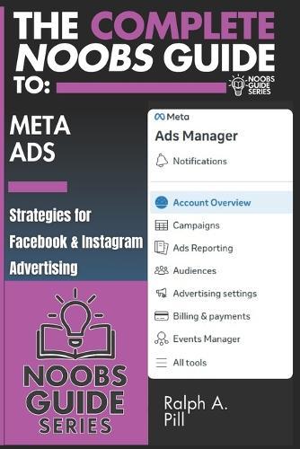 The Complete Noobs Guide To Meta Ads: Strategies for Facebook & Instagram Advertising