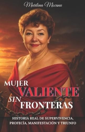 Mujer Valiente sin Fronteras: Historia Real de Supervivencia, Profecía, Manifestación y Triunfo