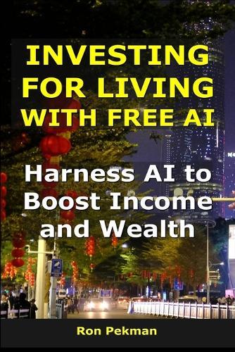 Investing for Living Using AI: Harness AI to Boost Income and Wealth