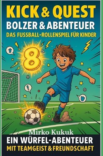 Kick & Quest: Bolzer & Abenteuer - Das Fußball-Rollenspiel für Kinder: Ein Würfel-Abenteuer mit Teamgeist & Freundschaft