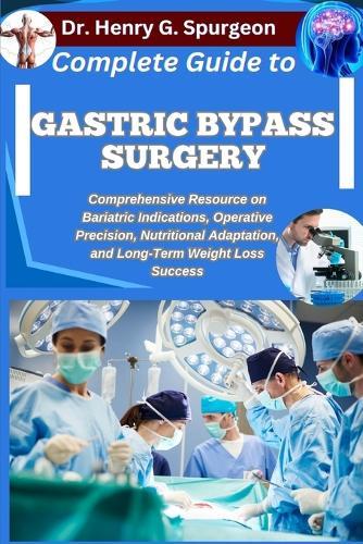 Complete Guide to Gastric Bypass Surgery: Comprehensive Resource on Bariatric Indications, Operative Precision, Nutritional Adaptation, and Long-Term Weight Loss Success