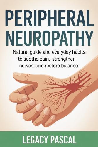 Peripheral Neuropathy: Natural guide and Everyday Habits to Soothe Pain, Strengthen Nerves, and Restore Balance