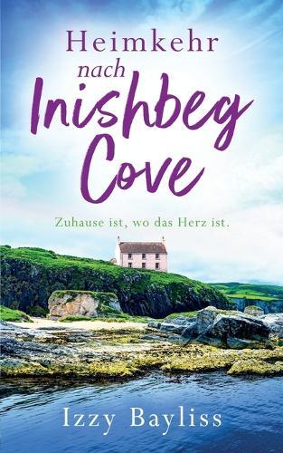 Heimkehr nach Inishbeg Cove: Ein romantischer und bewegender Irland-Roman