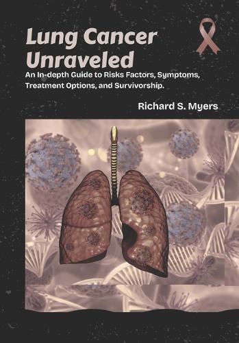 Lung Cancer Unraveled: An In-depth Guide to Risks Factors, Symptoms, Treatment Options, and Survivorship.
