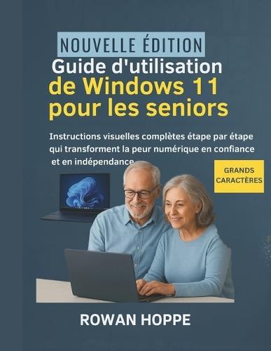 Guide d'utilisation de Windows 11 pour les seniors: Instructions visuelles complètes étape par étape qui transforment la peur numérique en confiance et en indépendance