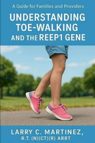 A Guide for Families and Providers: Understanding Toe-Walking and the REEP1 Gene: Helping Families and Providers Navigate Hereditary Spastic Paraplegia (SPG31)