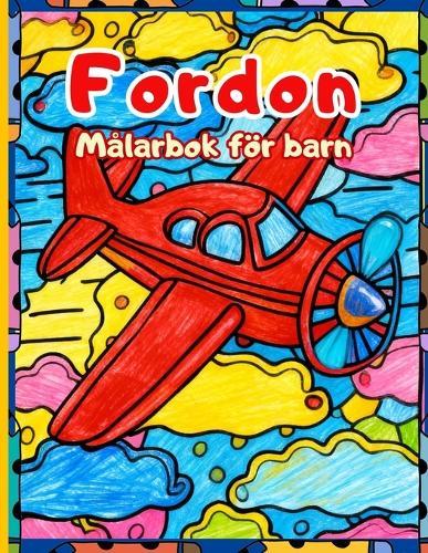 Fordon Målarbok för barn: Roliga bilar, lastbilar, tåg och flygplan att måla - Perfekt för pojkar och flickor i åldrarna 4-12