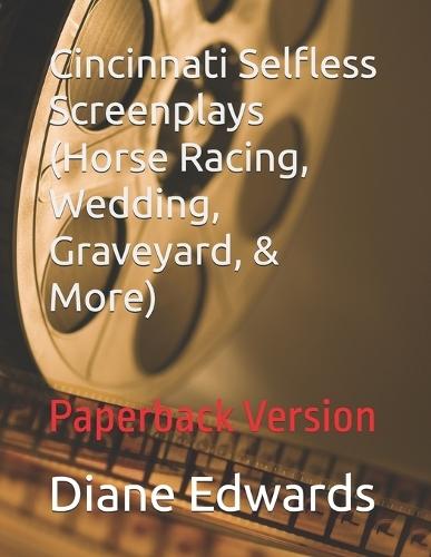 Cincinnati Selfless Screenplays (Horse Racing, Wedding, Graveyard, & More): Paperback Version