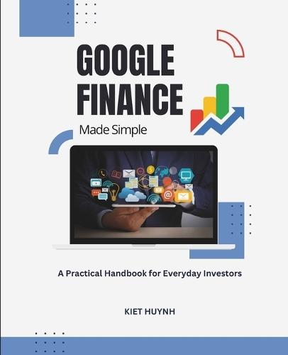 Google Finance Made Simple: A Practical Handbook for Everyday Investors