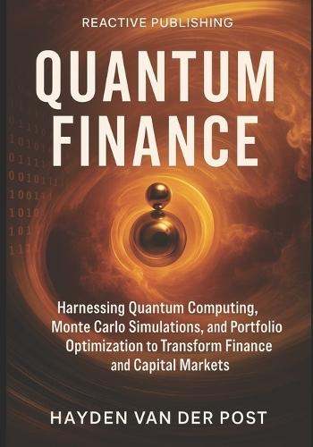Quantum Finance: Harnessing Quantum Computing, Monte Carlo Simulations, and Portfolio Optimization to Transform Finance and Capital Markets: A Comprehensive Guide