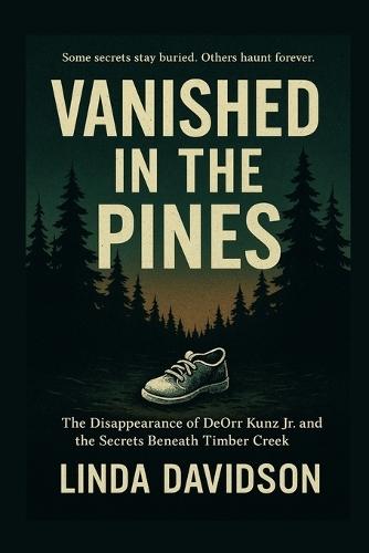 Vanished in the Pines: The Disappearance of DeOrr Kunz Jr. and the Secrets Beneath Timber Creek