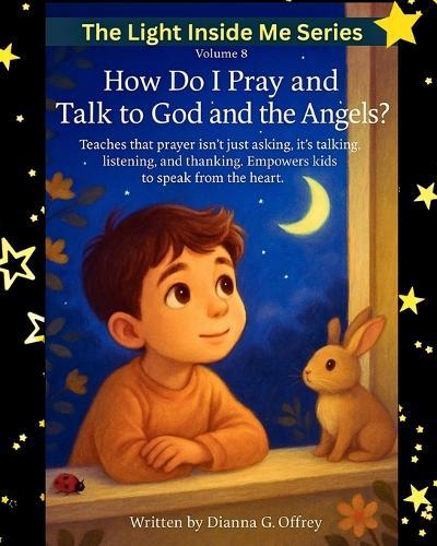 How Do I Pray and Talk to God and the Angels?: A Spiritual Children's Book About Prayer, Listening, and Divine Guidance for Sensitive and Intuitive Kids