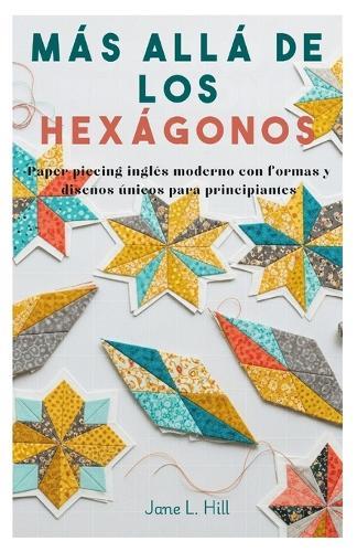 Más allá de los hexágonos: Paper piecing inglés moderno con formas y diseños únicos para principiantes