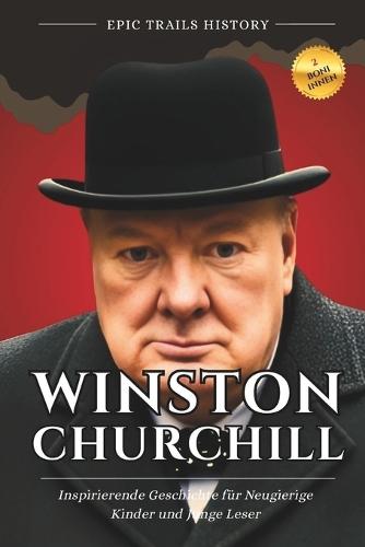 Winston Churchill: Inspirierende Geschichten für Neugierige Kinder und Junge Leser (Biografie)