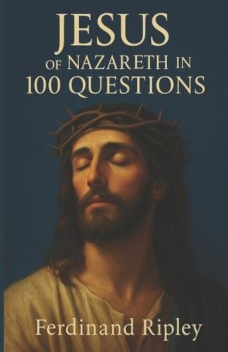 Jesus of Nazareth in 100 questions: 100 questions that illuminate his life and his message