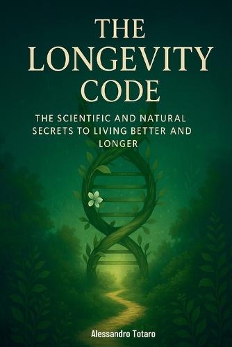 The Longevity Code: The Scientific and Natural Secrets to Living Better and Longer
