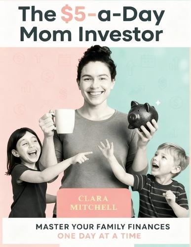 The $5-a-Day Mom Investor: A Simple Guide to Building Wealth Through Micro-Investing