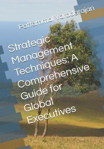 Strategic Management Techniques: A Comprehensive Guide for Global Executives