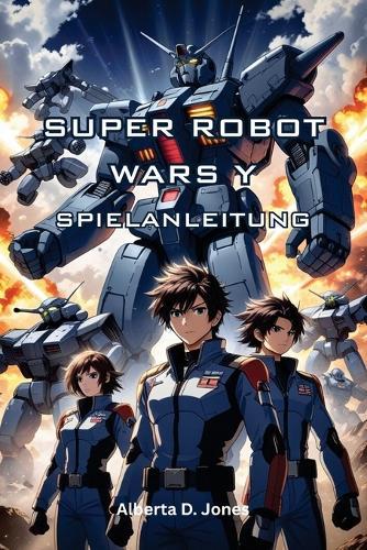Super Robot Wars Y Spielanleitung: Umfassende Strategien, Charakter-Builds und Expertentipps, um jede Mission für alle Spieler zu meistern