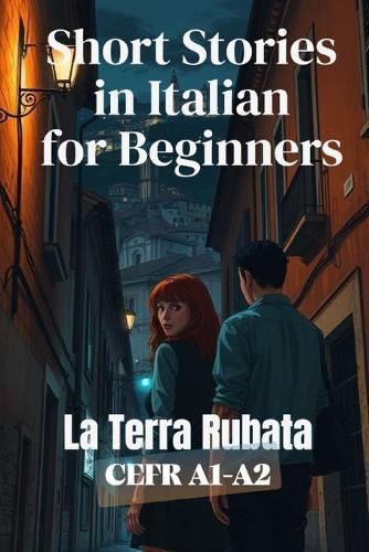La Terra Rubata (Italian A1-A2 Level): Short Stories in Italian for Beginners (Learn Italian with Short Stories)