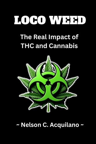 Loco Weed: The Real Impact of THC and Cannabis: The Marijuana Primer
