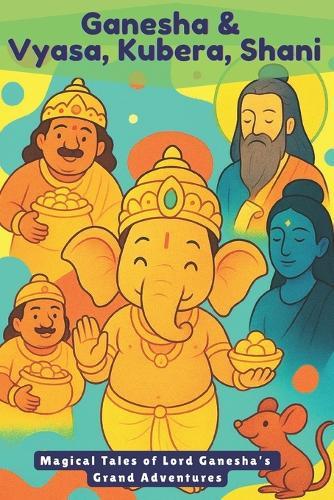 Ganesha and Vyasa, Kubera, Shani: 3 Magical Tales of Lord Ganesha's Grand Adventures