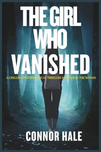 The Girl Who Vanished: A Chilling Psychological Thriller Set Deep in the Woods