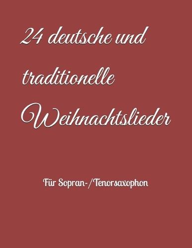 24 deutsche und traditionelle Weihnachtslieder: Für Sopran-/Tenorsaxophon