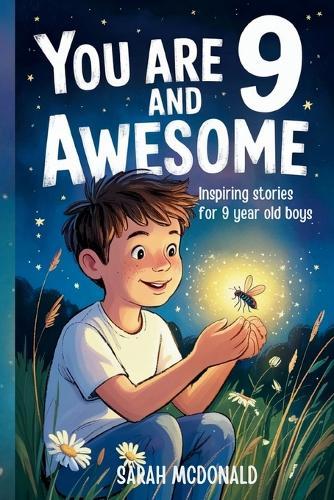 You are 9 and Awesome! Inspiring Stories for 9 Years Old Boys: 15 Motivational Tales about Leadership, Perseverance, and Making Good Choices