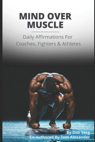 Mind Over Muscle Daily Affirmations For Coaches, Fighters & Athletes: Athletes Unlock Peak Performance, Mental Toughness, A Confident Mindset And Mindful Habits That Build Unstoppable Inner Beliefs
