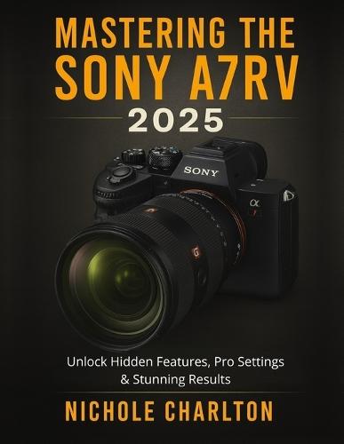 Mastering the Sony A7RV 2025: Unlock Hidden Features, Pro Settings & Stunning Results