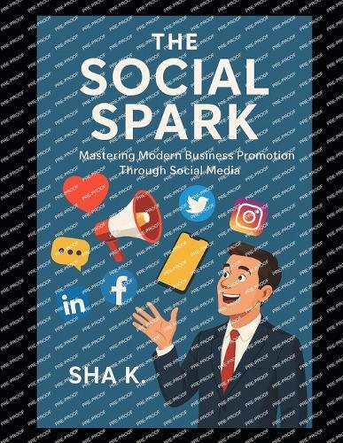 The Social Spark: Mastering Modern Business Promotion Through Social Media