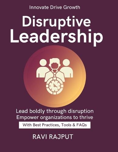 Disruptive Leadership: Leadership in Digital Era Growth Through Innovation building agile teams for digital success strategic leadership for modern cxo roles Leading with Agility CXO Guide